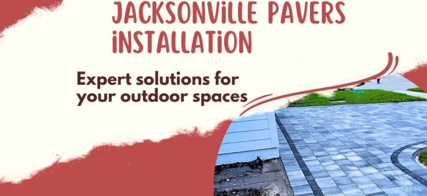 Jacksonville paver installation solutions for your outdoor spaces