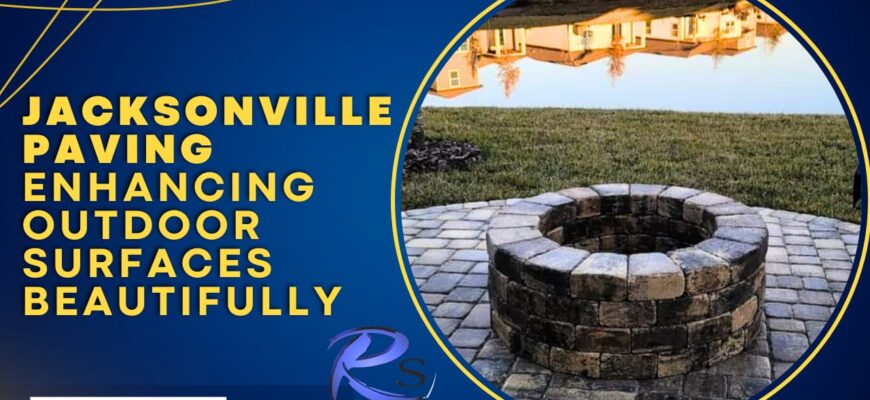 Jacksonville paving Enhancing outdoor surfaces beautifully