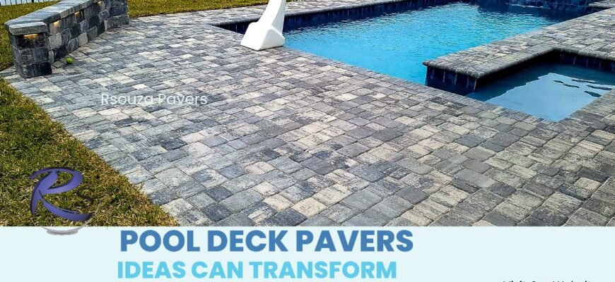 Pool deck pavers ideas can transform your backyard
