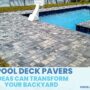 Pool deck pavers ideas can transform your backyard